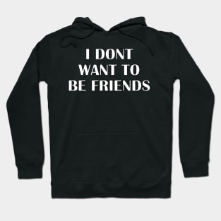 I Dont want to be friends Hoodie